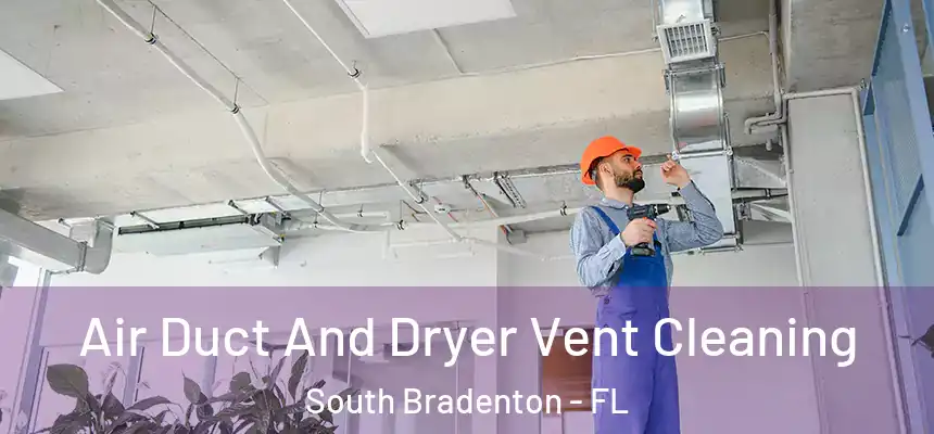 Air Duct And Dryer Vent Cleaning South Bradenton - FL