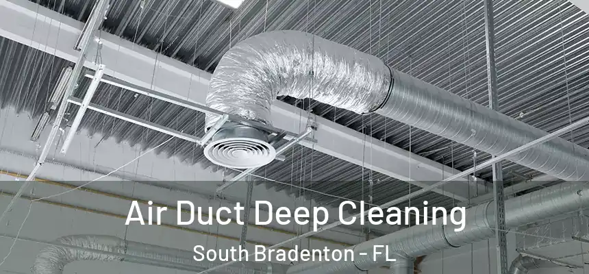 Air Duct Deep Cleaning South Bradenton - FL