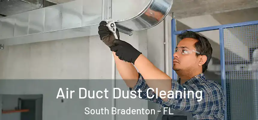 Air Duct Dust Cleaning South Bradenton - FL