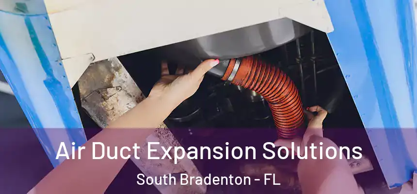 Air Duct Expansion Solutions South Bradenton - FL