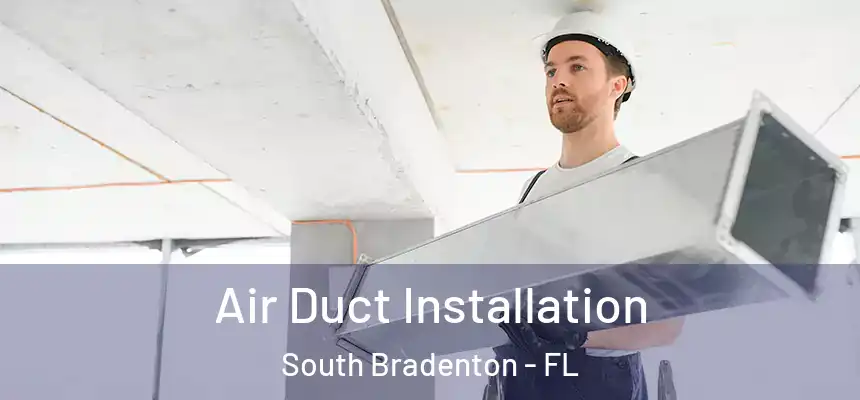 Air Duct Installation South Bradenton - FL
