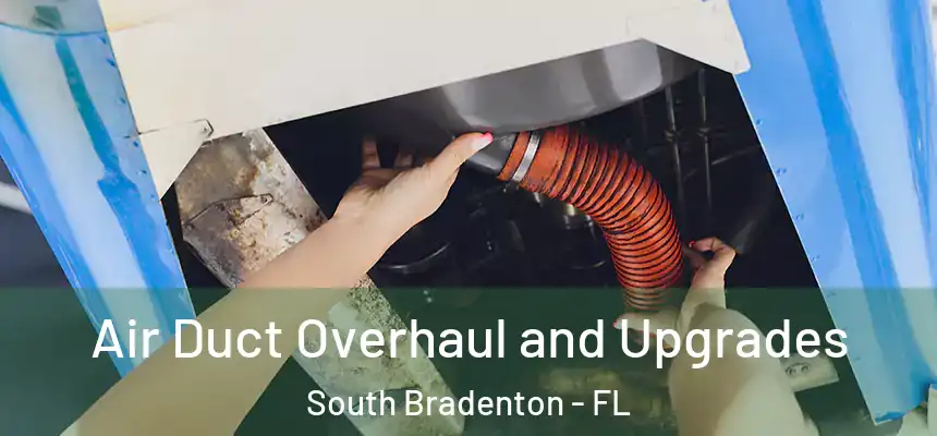 Air Duct Overhaul and Upgrades South Bradenton - FL