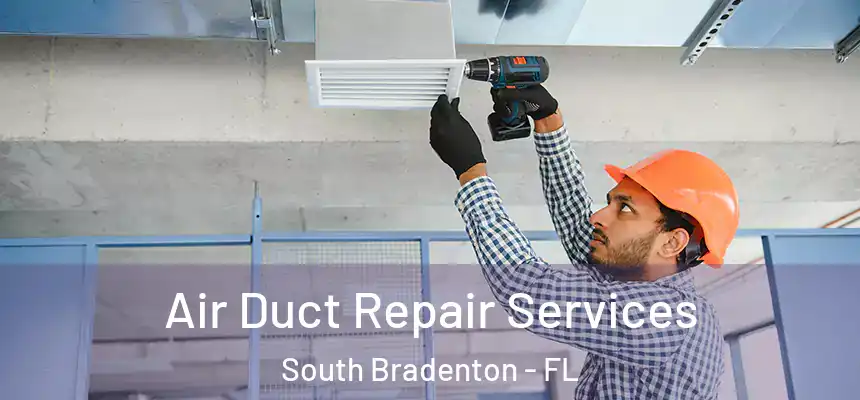 Air Duct Repair Services South Bradenton - FL