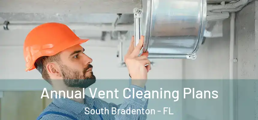 Annual Vent Cleaning Plans South Bradenton - FL