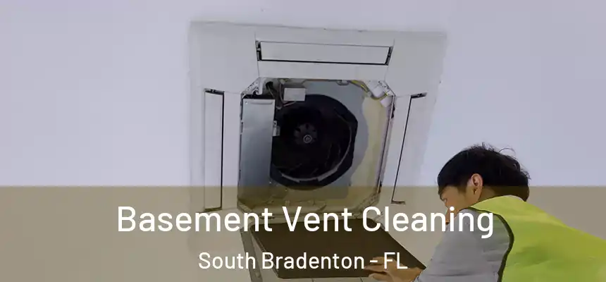 Basement Vent Cleaning South Bradenton - FL
