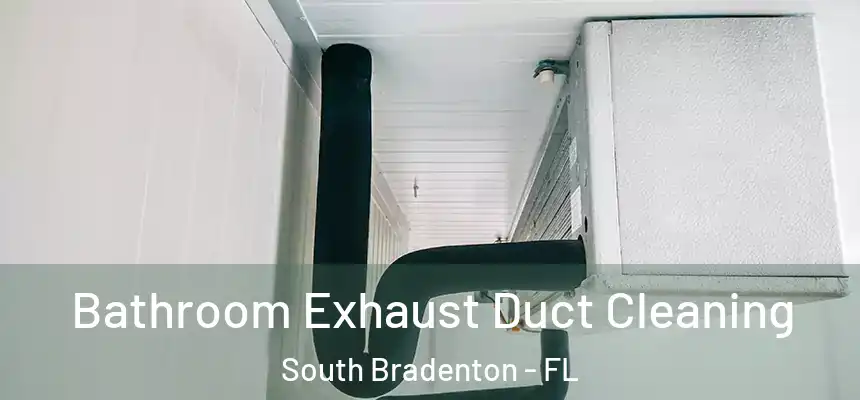 Bathroom Exhaust Duct Cleaning South Bradenton - FL