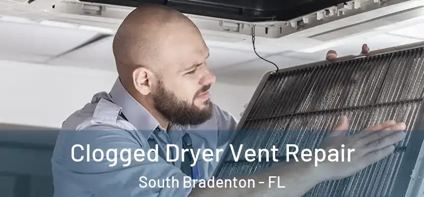 Clogged Dryer Vent Repair South Bradenton - FL