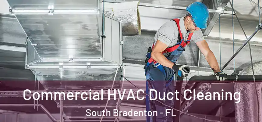 Commercial HVAC Duct Cleaning South Bradenton - FL