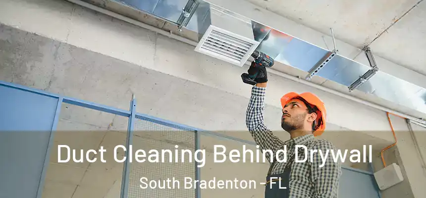 Duct Cleaning Behind Drywall South Bradenton - FL