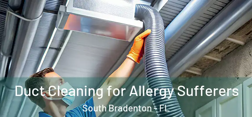 Duct Cleaning for Allergy Sufferers South Bradenton - FL