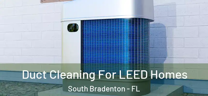 Duct Cleaning For LEED Homes South Bradenton - FL