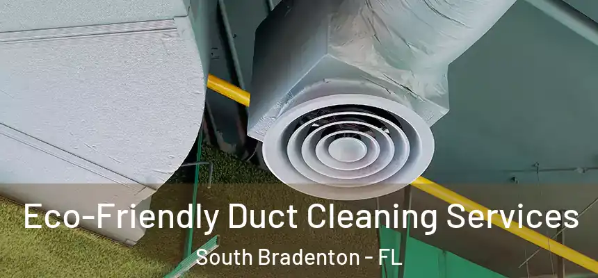 Eco-Friendly Duct Cleaning Services South Bradenton - FL