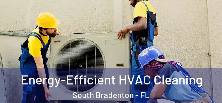 Energy-Efficient HVAC Cleaning South Bradenton - FL