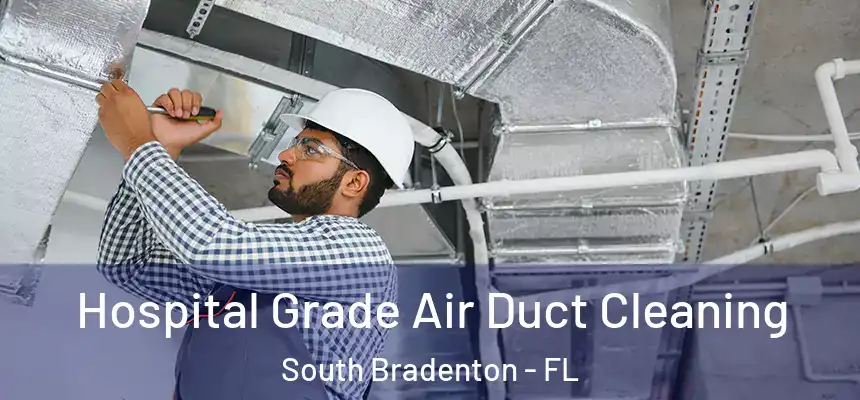 Hospital Grade Air Duct Cleaning South Bradenton - FL