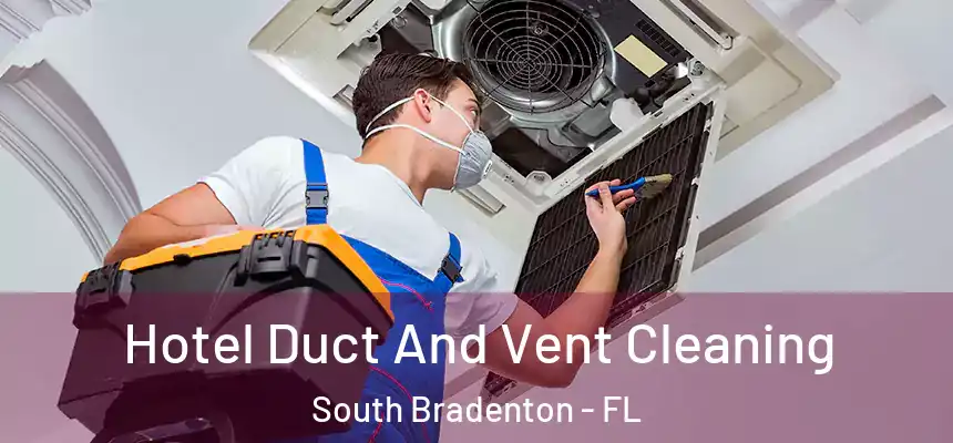 Hotel Duct And Vent Cleaning South Bradenton - FL