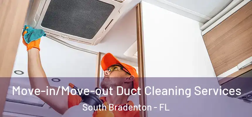 Move-in/Move-out Duct Cleaning Services South Bradenton - FL