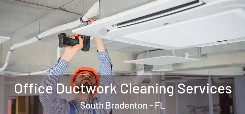 Office Ductwork Cleaning Services South Bradenton - FL