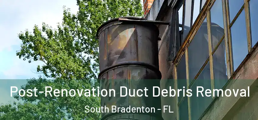Post-Renovation Duct Debris Removal South Bradenton - FL