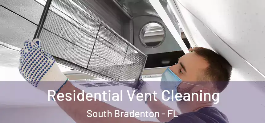 Residential Vent Cleaning South Bradenton - FL