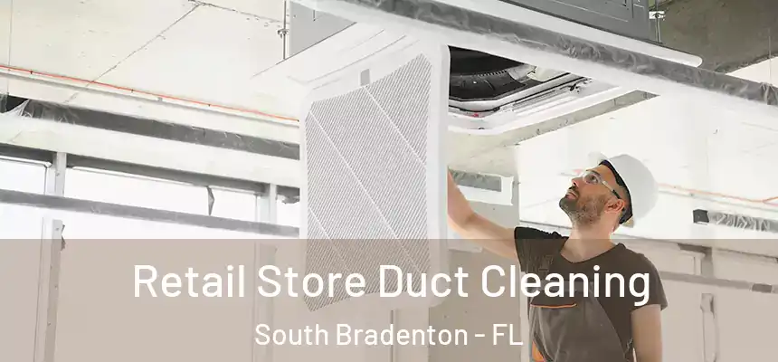 Retail Store Duct Cleaning South Bradenton - FL