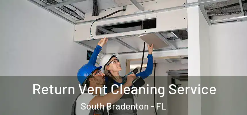Return Vent Cleaning Service South Bradenton - FL