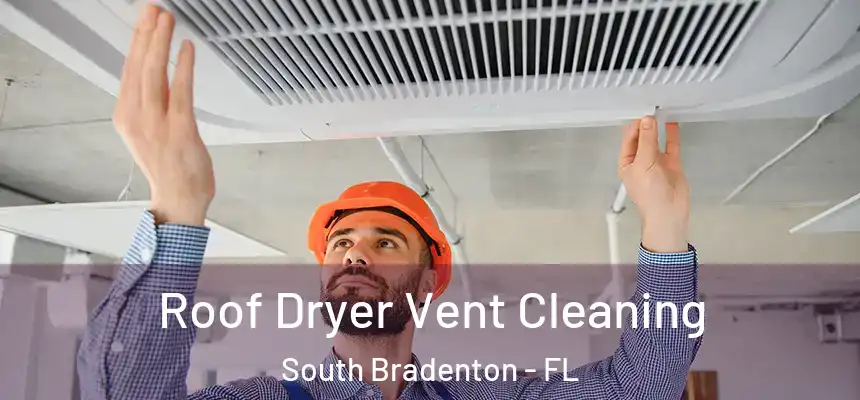 Roof Dryer Vent Cleaning South Bradenton - FL