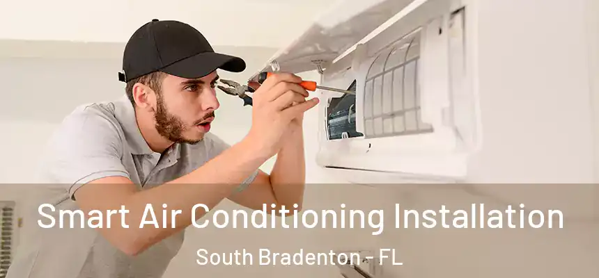 Smart Air Conditioning Installation South Bradenton - FL