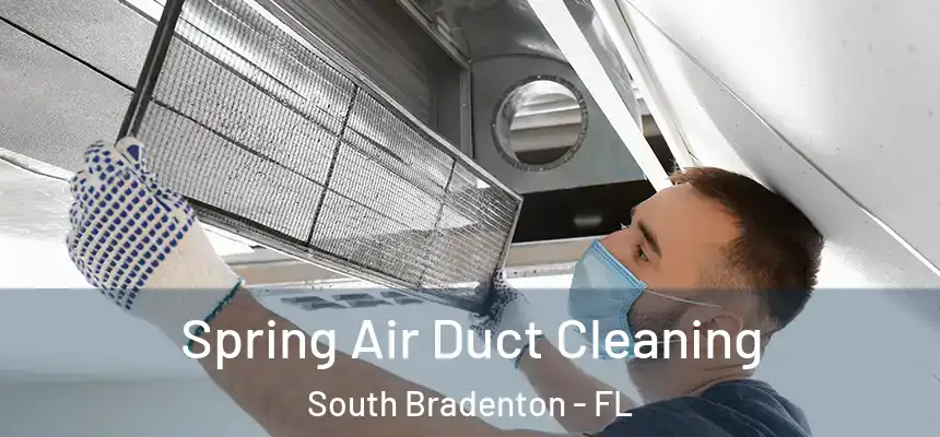Spring Air Duct Cleaning South Bradenton - FL