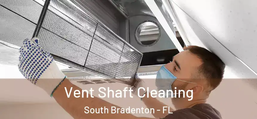 Vent Shaft Cleaning South Bradenton - FL