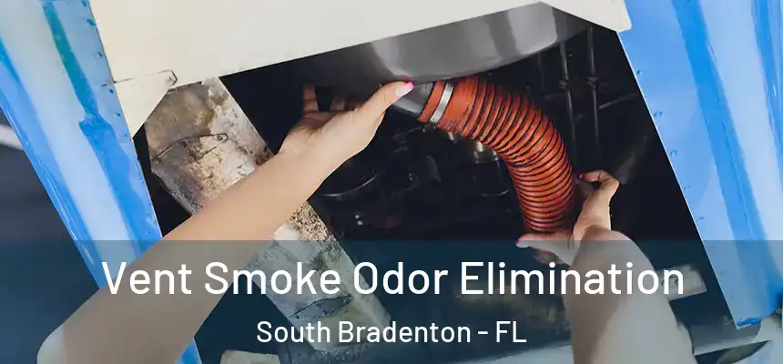 Vent Smoke Odor Elimination South Bradenton - FL
