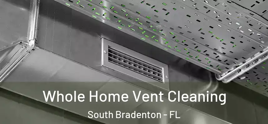 Whole Home Vent Cleaning South Bradenton - FL